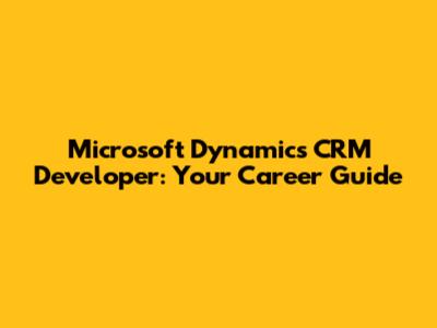Microsoft Dynamics CRM Developer: Your Career Guide