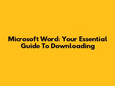 Microsoft Word: Your Essential Guide To Downloading