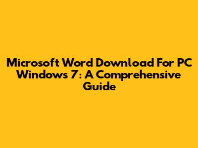 Microsoft Word Download For PC Windows 7: A Comprehensive Guide