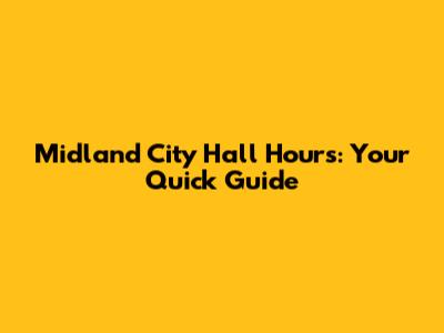 Midland City Hall Hours: Your Quick Guide