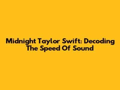 Midnight Taylor Swift: Decoding The Speed Of Sound