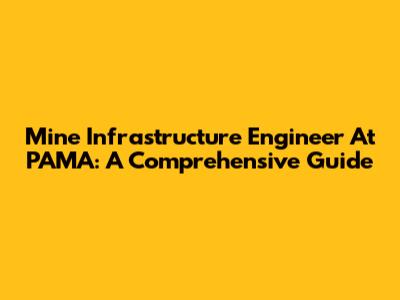 Mine Infrastructure Engineer At PAMA: A Comprehensive Guide