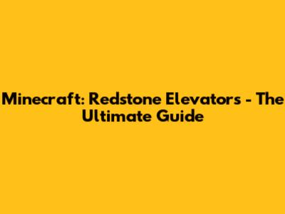 Minecraft: Redstone Elevators - The Ultimate Guide