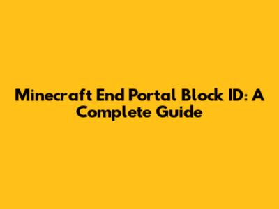 Minecraft End Portal Block ID: A Complete Guide