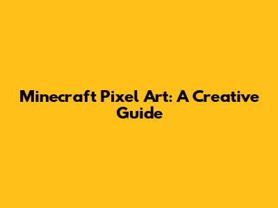 Minecraft Pixel Art: A Creative Guide