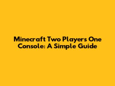 Minecraft Two Players One Console: A Simple Guide