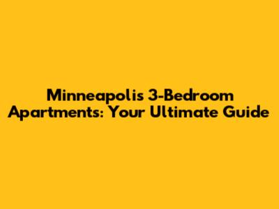 Minneapolis 3-Bedroom Apartments: Your Ultimate Guide