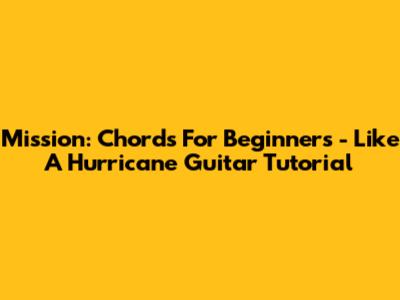 Mission: Chords For Beginners - Like A Hurricane Guitar Tutorial