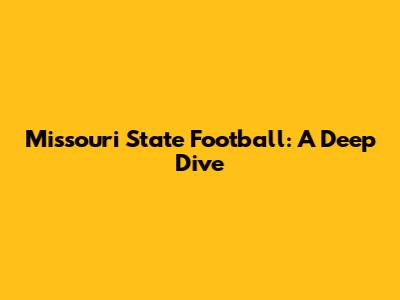 Missouri State Football: A Deep Dive