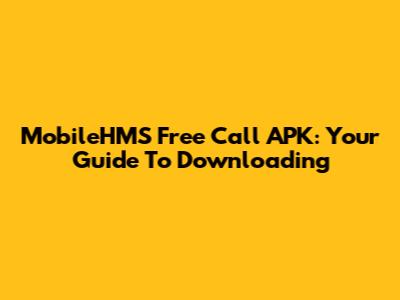 MobileHMS Free Call APK: Your Guide To Downloading