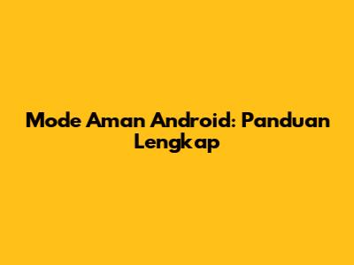 Mode Aman Android: Panduan Lengkap