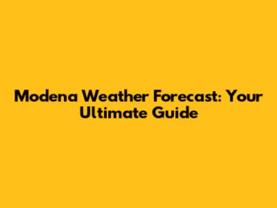 Modena Weather Forecast: Your Ultimate Guide