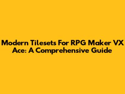 Modern Tilesets For RPG Maker VX Ace: A Comprehensive Guide