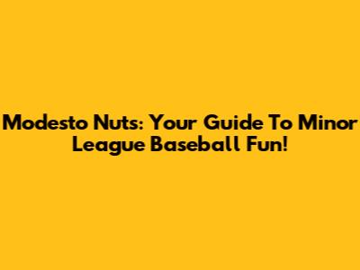 Modesto Nuts: Your Guide To Minor League Baseball Fun!