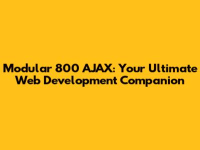 Modular 800 AJAX: Your Ultimate Web Development Companion