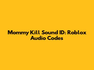 Mommy Kill Sound ID: Roblox Audio Codes