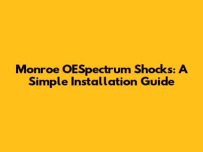 Monroe OESpectrum Shocks: A Simple Installation Guide
