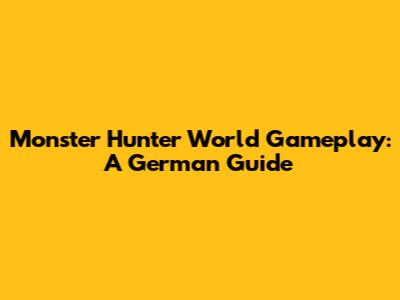 Monster Hunter World Gameplay: A German Guide