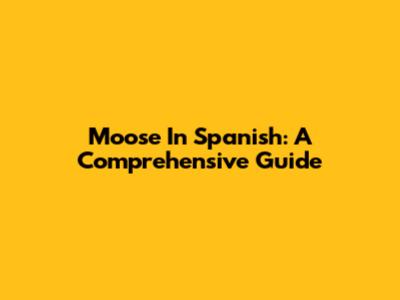 Moose In Spanish: A Comprehensive Guide