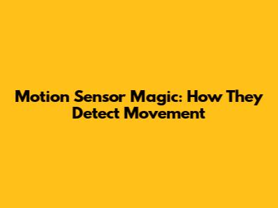 Motion Sensor Magic: How They Detect Movement