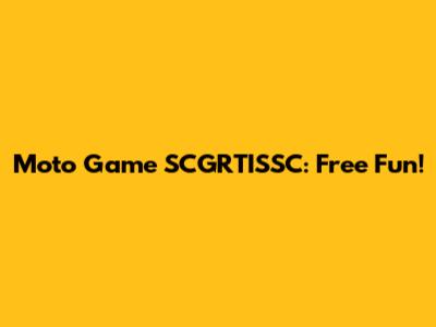 Moto Game SCGRTISSC: Free Fun!