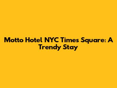 Motto Hotel NYC Times Square: A Trendy Stay
