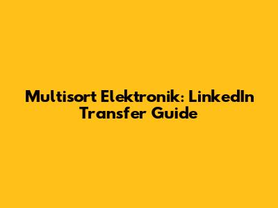 Multisort Elektronik: LinkedIn Transfer Guide