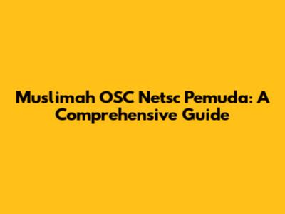 Muslimah OSC Netsc Pemuda: A Comprehensive Guide
