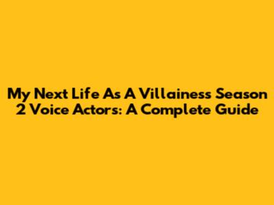 My Next Life As A Villainess Season 2 Voice Actors: A Complete Guide