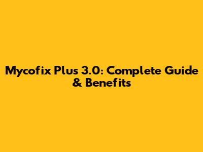 Mycofix Plus 3.0: Complete Guide & Benefits