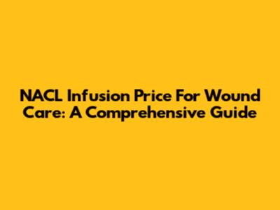 NACL Infusion Price For Wound Care: A Comprehensive Guide
