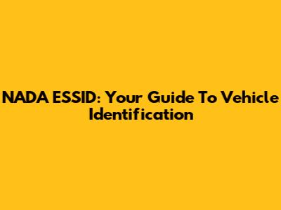 NADA ESSID: Your Guide To Vehicle Identification
