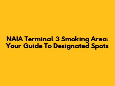 NAIA Terminal 3 Smoking Area: Your Guide To Designated Spots
