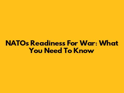 NATO's Readiness For War: What You Need To Know