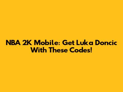 NBA 2K Mobile: Get Luka Doncic With These Codes!