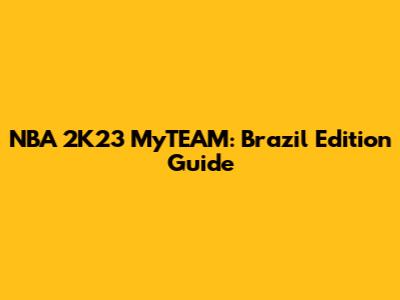 NBA 2K23 MyTEAM: Brazil Edition Guide