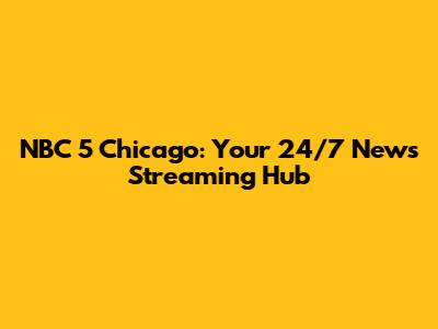 NBC 5 Chicago: Your 24/7 News Streaming Hub