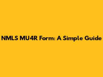NMLS MU4R Form: A Simple Guide