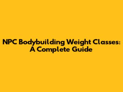 NPC Bodybuilding Weight Classes: A Complete Guide