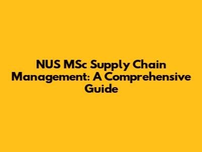 NUS MSc Supply Chain Management: A Comprehensive Guide