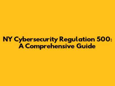 NY Cybersecurity Regulation 500: A Comprehensive Guide
