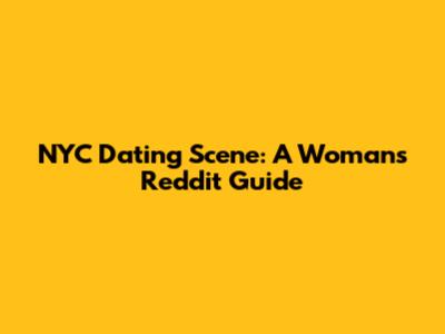 NYC Dating Scene: A Woman's Reddit Guide