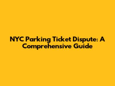 NYC Parking Ticket Dispute: A Comprehensive Guide