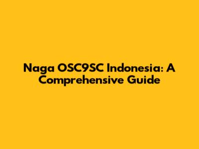 Naga OSC9SC Indonesia: A Comprehensive Guide