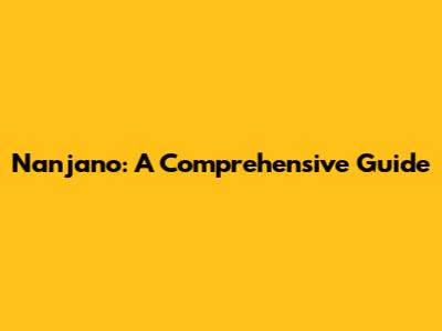 Nanjano: A Comprehensive Guide