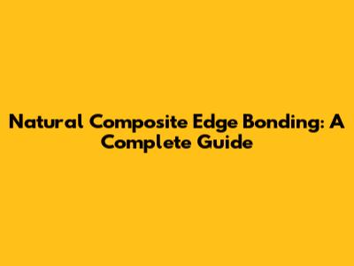 Natural Composite Edge Bonding: A Complete Guide