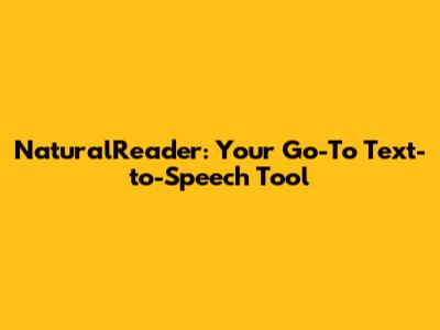 NaturalReader: Your Go-To Text-to-Speech Tool