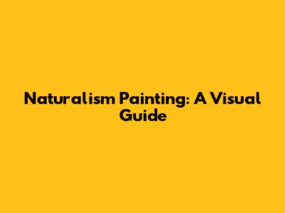 Naturalism Painting: A Visual Guide