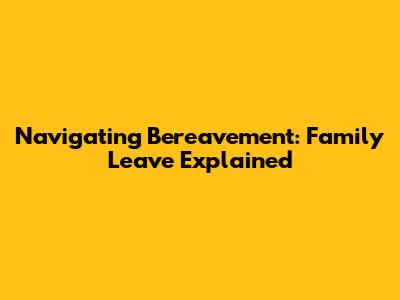 Navigating Bereavement: Family Leave Explained