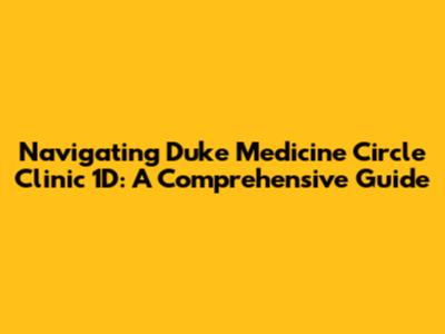 Navigating Duke Medicine Circle Clinic 1D: A Comprehensive Guide